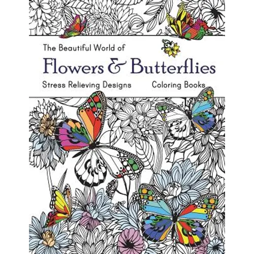 The Beautiful World of Flowers and Butterflies Coloring Book: Adult Coloring Book Wonderful Butterflies and Flowers: Relaxing, Stress Relieving Design