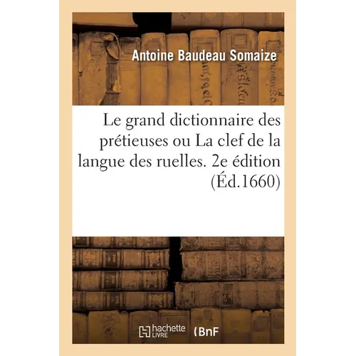 Le grand dictionnaire des prétieuses ou La clef de la langue des ruelles. 2e édition