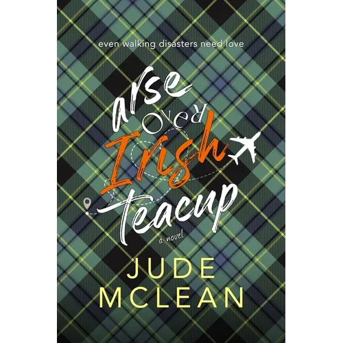 Arse Over Irish Teacup: A Cozy Grumpy Sunshine Irish Romance