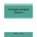 The knights of England; a complete record from the earliest time to the present day of the knights of all the orders of chivalry in England, Scotland,
