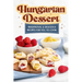 Hungarian Dessert: Traditional and Delicious Recipes for You to Cook: Hungarian Cuisine
