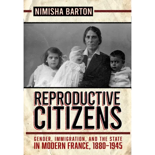 Reproductive Citizens: Gender, Immigration, and the State in Modern France, 1880-1945