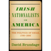 Irish Nationalists in America: The Politics of Exile, 1798-1998