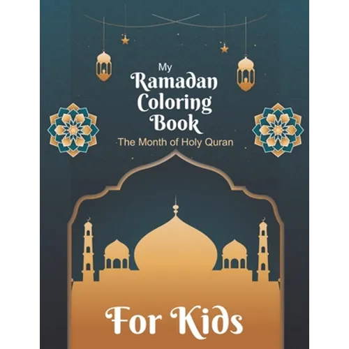 My Ramadan Coloring Book For Kids The Month Of Holy Quran: Islamic Pictures to Color for Kids from 4 years, Muslims and Islam Motifs to make a good Ra - Paperback
