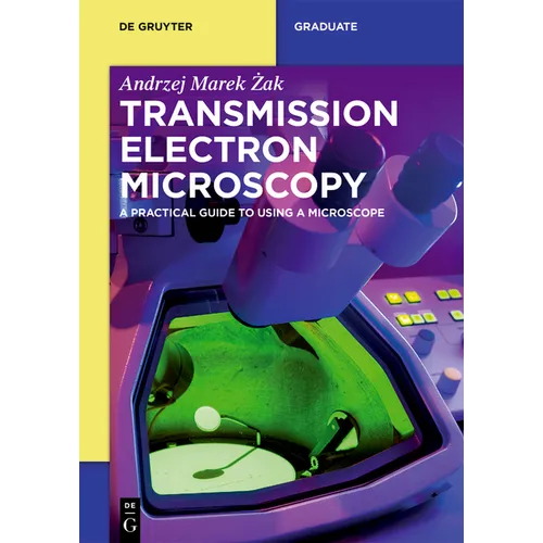 Transmission Electron Microscopy: A Practical Guide to Using a Microscope
