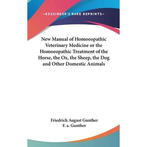 New Manual of Homoeopathic Veterinary Medicine or the Homoeopathic Treatment of the Horse, the Ox, the Sheep, the Dog and Other Domestic Animals