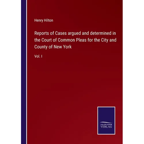 Reports of Cases argued and determined in the Court of Common Pleas for the City and County of New York: Vol. I