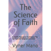 The Science of Faith: Scientific Persuasion To Enhance The Spiritual and Religious Conviction