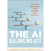 The AI Balancing ACT: Policies, Practices, and Purpose for Schools (Implement AI in Schools with Policies, Purpose, and Practical Guidance.)