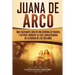 Juana de Arco: Una Fascinante Guía de una Heroína de Francia y su Papel Durante la Fase Lancasteriana de la Guerra de los Cien Años
