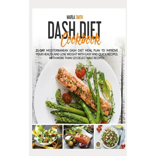 Dash Diet Cookbook: 21-Day Mediterranean Dash Diet Meal Plan to Improve Your Health and Lose Weight with Easy and Quick Recipes. With More