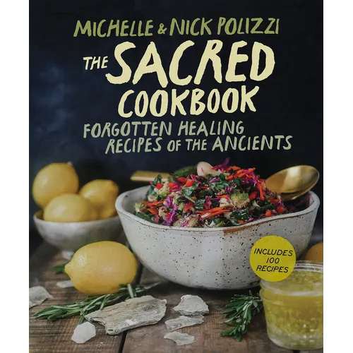 The Sacred Cookbook: Forgotten Healing Recipes of the Ancients