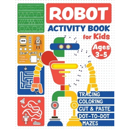Robot Activity Book: Tracing Skills, Coloring, Cut and Paste, Dot-to-Dot and Mazes for Kids Ages 3-5