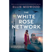 The White Rose Network: Based on a true story, an unputdownable and utterly heartbreaking World War 2 page-turner