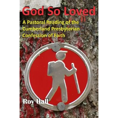 God So Loved: A Pastoral Reading of the Cumberland Presbyterian Confession of Faith