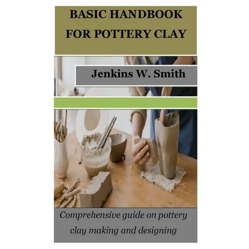 Basic Handbook for Pottery Clay: Comprehensive guide on pottery clay making and designing