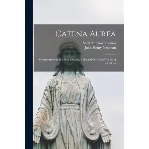 Catena Aurea: Commentary on the Four Gospels, Collected out of the Works of the Fathers