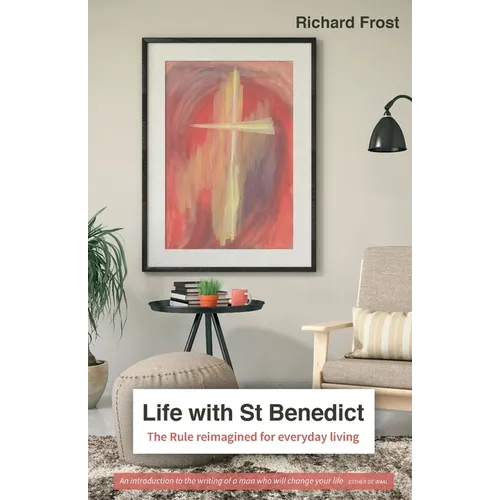 Life with St Benedict: The Rule reimagined for everyday living