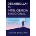 Desarrolla tu Inteligencia Emocional: Técnicas y Herramientas para Lograr la Realización Personal