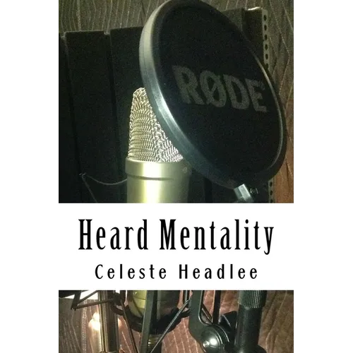Heard Mentality: An A-Z Guide to Take Your Podcast or Radio Show from Idea to Hit