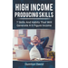 High Income Producing Skills: 7 Skills And Habits That Will Generate A 6 Figure Income