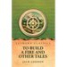 To Build a Fire and Other Tales