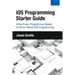 iOS Programming: Starter Guide: What Every Programmer Needs to Know About iOS Programming