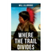 Where the Trail Divides: The Original Book Behind the Hollywood Movie: An Unusual and Powerful Tale of Friendship between a Native Indian Boy and a Ra