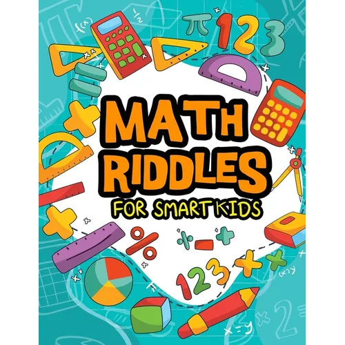 Math Riddles For Smart Kids: Math Riddles Puzzles And Brain Teasers for Kids And Family Will Enjoy