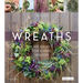 Wreaths: 150 Ideas for Every Season