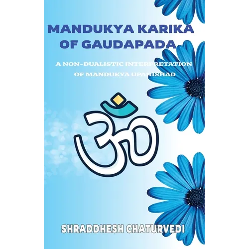 Mandukya Karika Of Gaudapada: A Non-Dualistic Interpretation of Mandukya Upanishad