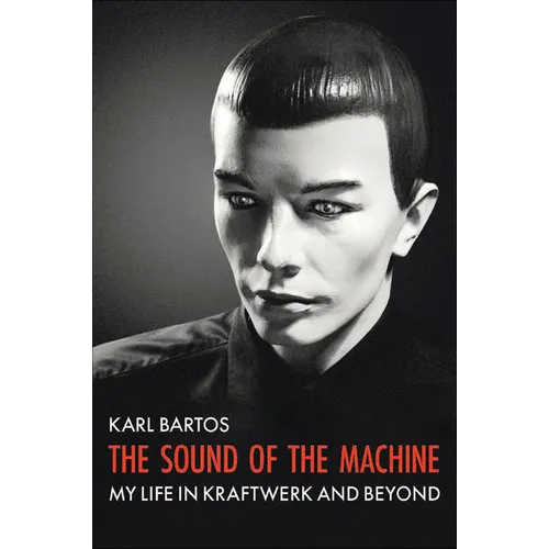 The Sound of the Machine: My Life in Kraftwerk and Beyond