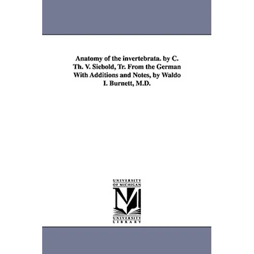 Anatomy of the Invertebrata. by C. Th. V. Siebold, Tr. from the German with Additions and Notes, by Waldo I. Burnett, M.D.