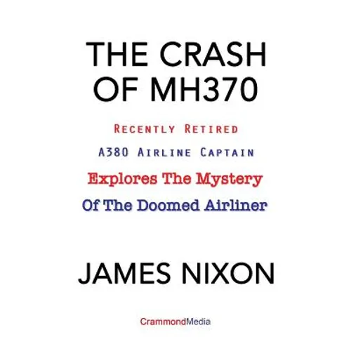 The Crash of Mh370: Recently Retired A380 Airline Captain Explores the Mystery of the Doomed Airliner