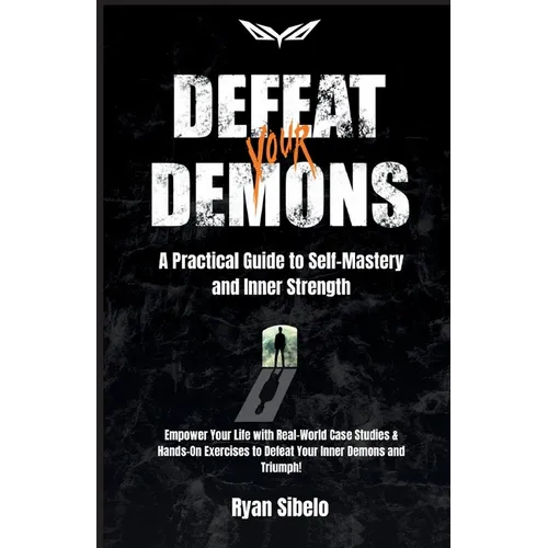 Defeat Your Demons - A Practical Guide to Self-Mastery and Inner Strength