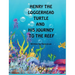 Henry the Loggerhead Turtle and His Journey to the Reef