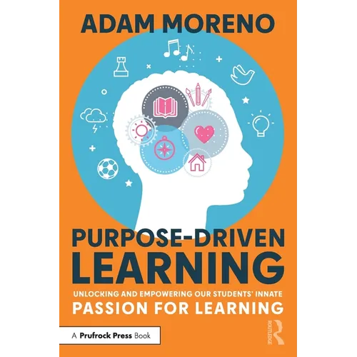 Purpose-Driven Learning: Unlocking and Empowering Our Students' Innate Passion for Learning - Paperback