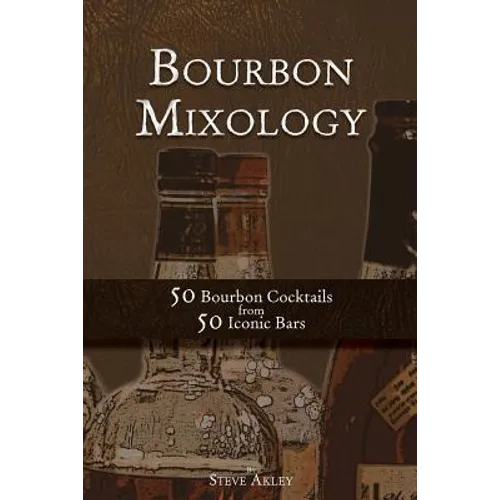 Bourbon Mixology: 50 Bourbon Cocktails from 50 Iconic Bars