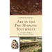 Art in the Pre-Hispanic Southwest: An Archaeology of Native American Cultures