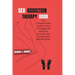 Sex Addiction Therapy Book: The Comprehensive Guide On How To Navigate Sex Addiction Recovery, And Incorporates Self-Help Skills.