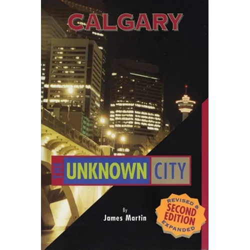 Calgary: The Unknown City: Second Edition