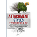 Attachment Styles + Workbook 2-IN-1: Practical Solutions and Tools to Transform Anxious, Avoidant, and Disorganized Behavior Patterns to Secure Lastin