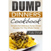 Dump Dinners: Dump Dinners Cookbook - Simple And Delicious Dump Dinner Recipes For The Whole Family