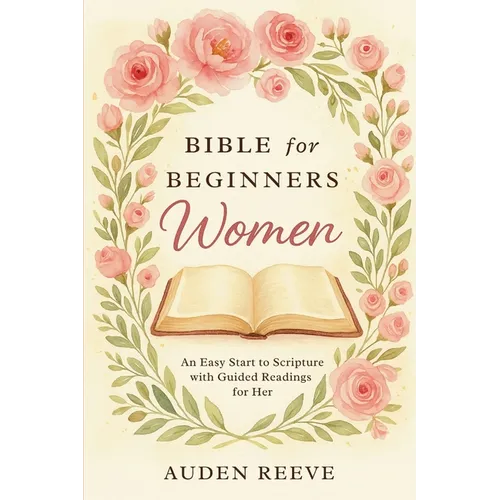 Bible for Beginners Women: An Easy Start to Scripture with Guided Readings for Her