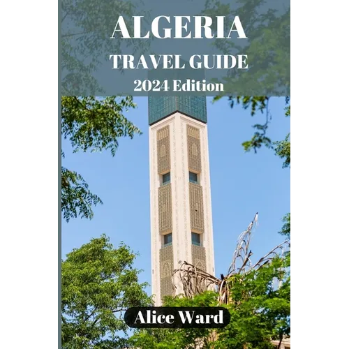 Algeria Travel Guide 2024: Discovering the Hidden Gems of Algeria