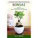 Bonsai: A Complete Guide to Master the Ancient Art (Discover How to Nurture Your Own Miniature Tree to Improve Your Well-being