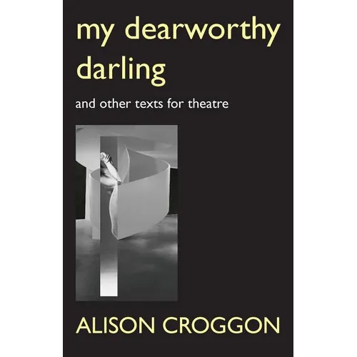 My Dearworthy Darling: And Other Texts for Theatre