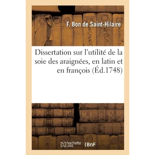 Dissertation sur l'utilité de la soie des araignées, en latin et en françois