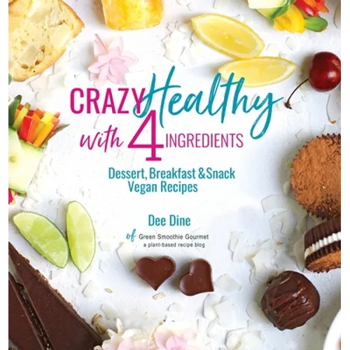 Crazy Healthy with 4 Ingredients: Dessert, Breakfast and Snack Vegan Recipes