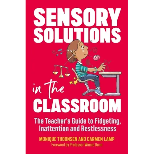 Sensory Solutions in the Classroom: The Teacher's Guide to Fidgeting, Inattention and Restlessness
